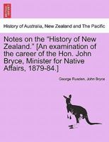 Notes on the "History of New Zealand." [An examination of the career of the Hon. John Bryce, Minister for Native Affairs, 1879-84.] 1241470766 Book Cover
