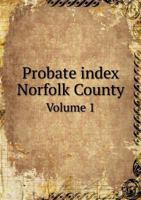 Probate Index Norfolk County Volume 1 5518601506 Book Cover