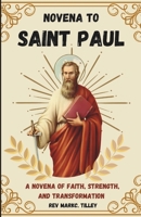 NOVENA TO SAINT PAUL: A NOVENA OF FAITH, STRENGTH, AND TRANSFORMATION. DETAILED BIOGRAPHY B0DWSJKVMX Book Cover