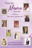 What My Mama Told Me : Life, Love, and Legacy 1971991023 Book Cover