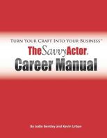 The Savvy Actor Career Manual: Turn Your Craft Into Your Business 0615625266 Book Cover