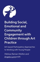 Building Social, Emotional and Community Engagement with Children Through Art Practice: Art-Based Participatory Approaches to Working with Young People 1787754898 Book Cover