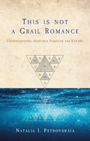 This is not a Grail Romance: Understanding Peredur Vab Efrawc 1837720363 Book Cover
