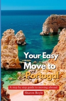 YOUR EASY MOVE TO PORTUGAL: A Step-by-Step Guide to Moving Abroad B0F29FGCJX Book Cover