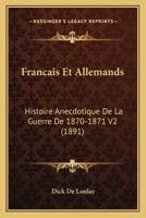 Francais Et Allemands: Histoire Anecdotique De La Guerre De 1870-1871 V2 (1891) 1160449163 Book Cover