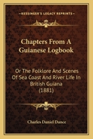 Chapters From A Guianese Logbook: Or The Folklore And Scenes Of Sea Coast And River Life In British Guiana 1165383462 Book Cover