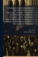 A sermon delivered before His Excellency Jonas Galusha Esquire, Governor, His Honor Paul Brigham Esquire, Lieut. Governor, the honorable Council and ... On the day of general election, Oct. 8 1172844313 Book Cover