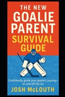 The New Goalie Parent Survival Guide B0FPZBKJWK Book Cover