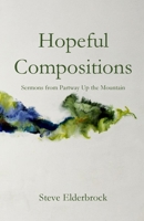 Hopeful Compositions: Sermons from Partway Up the Mountain 1949888924 Book Cover