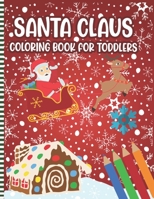 Santa Claus Coloring Book For Toddlers: A Fun Xmas Coloring Pages For Children & Preschoolers & Toddlers & Kindergarten - Cute Gift Idea for Little Girls & Boys B08P3JTRG8 Book Cover