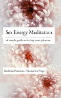 Sex Energy Meditation: A simple guide to feeling more pleasure B0B9QM9KD4 Book Cover