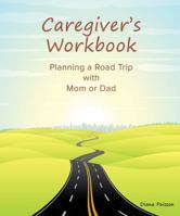 Caregiver's Workbook : Planning a Road Trip with Mom or Dad 1947965034 Book Cover