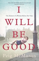 I Will Be Good: The Memoir of a Woman Before Her Time 1399715860 Book Cover