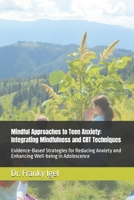 Mindful Approaches to Teen Anxiety: Integrating Mindfulness and CBT Techniques: Evidence-Based Strategies for Reducing Anxiety and Enhancing Well-being in Adolescence B0DY5YGWHD Book Cover