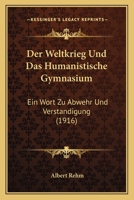 Der Weltkrieg Und Das Humanistische Gymnasium: Ein Wort Zu Abwehr Und Verstandigung (1916) 1149138122 Book Cover