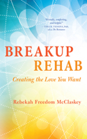 Breakup Rehab: Creating the Love You Want 160868489X Book Cover