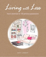 Living with Less: How to Downsize to 100 Personal Possessions 1908170980 Book Cover