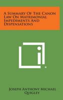 A Summary Of The Canon Law On Matrimonial Impediments And Dispensations 1258536056 Book Cover