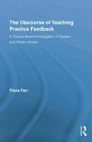 The Discourse of Teaching Practice Feedback: A Corpus-Based Investigation of Spoken and Written Modes 1138868515 Book Cover