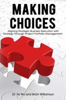 Making Choices: Aligning Strategic Business Execution with Strategy through Project Portfolio Management (Strategic Business Execution Series) 1941913083 Book Cover