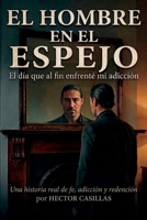 El Hombre en el Espejo: El día en que por fin enfrenté mi adicción (Spanish Edition) B0GV47V9PL Book Cover