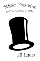Mister Bon Mot and The Election of 2016 1649341601 Book Cover