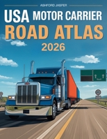 USA Motor Carrier Road Atlas 2026: DOT-Compliant Interstate Trucking Maps with Low Clearance Routes, Hazmat Restrictions, Weight Limits, State Mileage Charts & Truck Stops B0FH9QXRD2 Book Cover