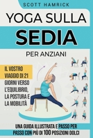 Yoga sulla Sedia per Anziani: Il vostro viaggio di 21 giorni verso l’Equilibrio, la Postura e la Mobilità – Una Guida Illustrata e passo per passo con più di 100 posizioni dolci (Italian Edition) B0DVZ4XFB9 Book Cover