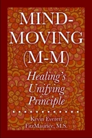Mind-Moving (M-M): Healing's Unifying Principle B08YQCP73G Book Cover