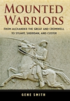 Mounted Warriors: From Alexander the Great and Cromwell to Stuart, Sheridan, and Custer 0471783323 Book Cover