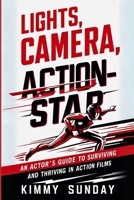 Lights, Camera, Action-Star: An Actor's Guide to Surviving (and Thriving) in Action Films B0DQGYF7SC Book Cover