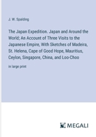 The Japan Expedition. Japan and Around the World; An Account of Three Visits to the Japanese Empire, With Sketches of Madeira, St. Helena, Cape of ... China, and Loo-Choo: in large print 3387071264 Book Cover