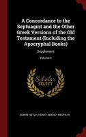 A Concordance to the Septuagint and the Other Greek Versions of the Old Testament (Including the Apocryphal Books): Supplement; Volume 3 129495881X Book Cover