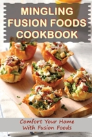 Mingling Fusion Foods Cookbook: Comfort Your Home With Fusion Foods B09TFF76K7 Book Cover