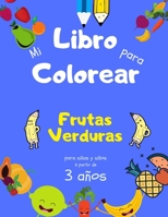 Mi Libro para Colorear Frutas Verduras para niñas y niños a partir de 3 años: Libro de actividades para niños para aprender y progresar, Libro de ... 40 fotos para colorear. B088B6BQVQ Book Cover