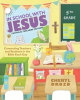 In School With Jesus: 5th Grade: Connecting Teachers and Students in the Bible Each Day (Catholic Teachers' Edition) 1952761123 Book Cover