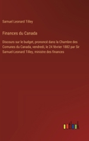 Finances du Canada: Discours sur le budget, prononcé dans la Chambre des Comunes du Canada, vendredi, le 24 février 1882 par Sir Samuel-Leonard Tilley, ministre des finances (French Edition) 3385067529 Book Cover