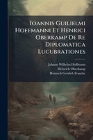 Ioannis Guilielmi Hoffmanni Et Henrici Oberkamp De Re Diplomatica Lucubrationes 1179248457 Book Cover