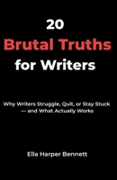 20 Brutal Truths For Writers: Why Writers Struggle, Quit, or Stay Stuck — and What Actually Works B0GX5D1VQ4 Book Cover