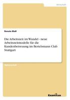 Die Arbeitszeit im Wandel - neue Arbeitszeitmodelle für die Kundenbetreuung im Bertelsmann Club Stuttgart 3867460442 Book Cover