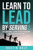 Learn to Lead by Serving 2: Five Bonus Lessons That Will Transform Your Leadership and Help You Become the Leader You Aim to Be! B0BPG8BPSJ Book Cover