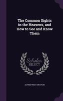 The Common Sights in the Heavens, and How to See and Know Them 1145278477 Book Cover