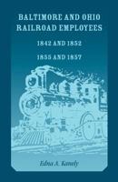 Baltimore and Ohio Railroad Employees 1842 and 1852, 1855 and 1857 1585494933 Book Cover