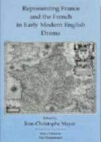 Representing France And The French In Early Modern English Drama 1611490723 Book Cover