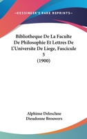 Bibliotheque De La Faculte De Philosophie Et Lettres De L'Universite De Liege, Fascicule 5 (1900) 1161031200 Book Cover