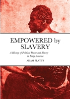 Empowered by Slavery: A History of Political Power and Slavery in Early America 1329528417 Book Cover