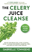 The Celery Juice Cleanse: A 7 Step Guide to Flush Toxins and Restore Liver Health: Relief for Brain Fog, Acne, Eczema, ADHD, Thyroid Disorders, Diabetes, SIBO, Acid Reflux and Lyme Disease B091F5QJFY Book Cover