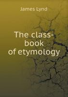 The Class-book of Etymology 101730999X Book Cover
