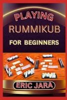 PLAYING RUMMIKUB FOR BEGINNERS: Complete Procedural Guide To Understand, Learn And Master How To Play Rummikub Like A Pro Even With No Former Experience B0CW6G2WQT Book Cover