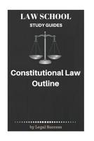 Law School Study Guides: Constitutional Law Outline 1517096227 Book Cover